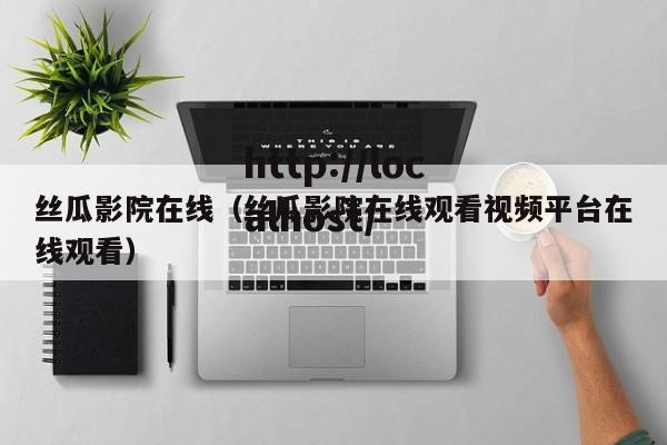丝瓜影院在线(丝瓜影院在线观看视频平台在线观看)