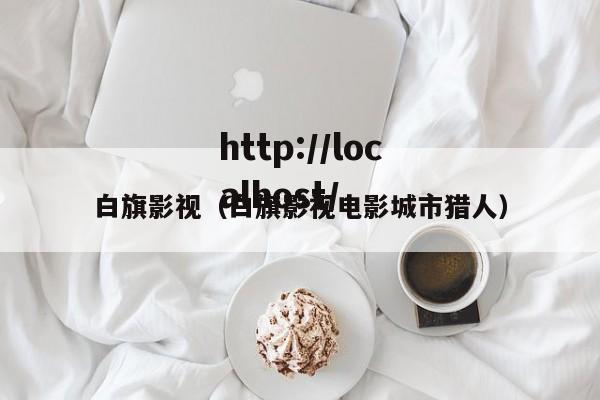 白旗影视(白旗影视电影城市猎人)