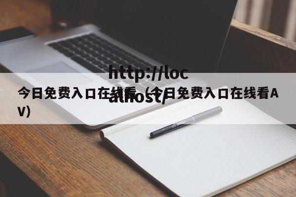 今日免费入口在线看(今日免费入口在线看AV)